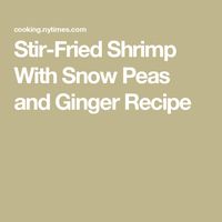 Stir-Fried Shrimp With Snow Peas and Ginger Recipe