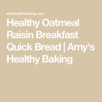 Healthy Oatmeal Raisin Breakfast Quick Bread | Amy's Healthy Baking