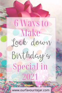 With so many of us spending our birthdays in lockdown in the last 12 months here are 6 ways to make Birthdays special in 2021 #birthday #lockdownbirthday #2021birthday #2021