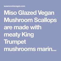 Miso Glazed Vegan Mushroom Scallops are made with meaty King Trumpet mushrooms marinaded in a sweet, savoury sauce full of umami flavour.