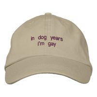 in dog years i'm gay embroidered baseball hat | Zazzle