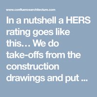 In a nutshell a HERS rating goes like this… We do take-offs from the construction drawings and put them in an energy modeling software. Then...