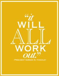 President Gordon B. Hinckley, ultimate faith that all this will work out!