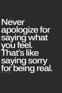 Positive Thoughts, Positive Life: Quotes To Live By...NEVER apologize for being real.