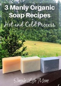 3 Manly Organic Soap Recipes - soap for men with cold process or hot process soap making so you can get that smooth finish and have soap ready in a few weeks or get that chunky finish and have soap ready in a few hours. All natural and organic ingredients and coloring only and always.