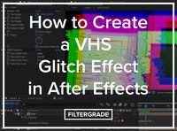 How to Create a VHS Glitch Effect in After Effects - FilterGrade