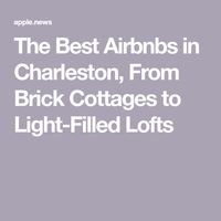 The Best Airbnbs in Charleston, From Brick Cottages to Light-Filled Lofts