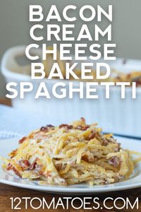 Bacon Cream Cheese Baked Spaghetti | 12 Tomatoes