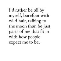 I'd rather be all by myself, barefoot with wild hair, talking to the moon than be just parts of me that fit in with how people expect me to be. This version of the art & story are by Kai & Fia Skye on November 9, 2021