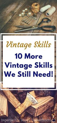 Vintage Skills - 10 More Vintage Skills We Still Need for Homesteading, Prepping and More.