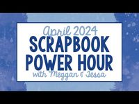 April 2024 Scrapbook Power Hour with Meggan & Tessa - YouTube