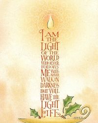 John 8:12 - Jesus said to the people, "I am the light of the world. If you follow me, you won't be stumbling through the darkness, because you will have the light that leads to life." (NLT)