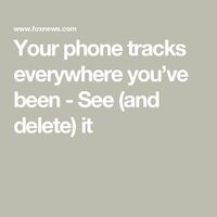 Your phone tracks everywhere you’ve been - See (and delete) it