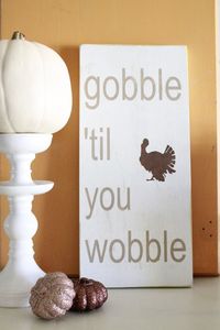 gobble till you wobble wood fall sign - exactly what I plan to do....and maybe I'll get around to making this cute sign!