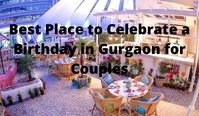 If you are searching for best place to celebrate a birthday in Gurgaon for couples then read this awesome blog now. Gugaon is best place to celebrate bday.