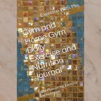 Gym and Home Gym Daily Exercise and Nutrition Journal: Daily Planner for Exercise and Nutrition Paperback journal that includes daily workouts for a month for either gym or home workouts along with pages to track nutrition  Amazaon Affiliate