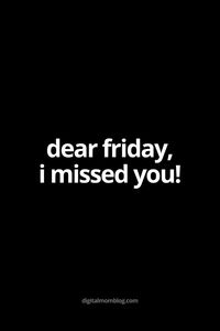 Friday, come back - you are missed! This funny Friday humor quote says it all. A love letter, an ode to our favorite day of the week - Friday.