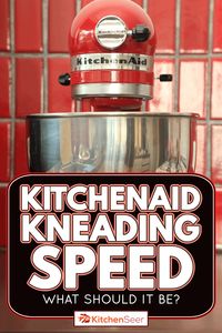 KitchenAid Kneading Speed - What Should It Be? - Kitchen Seer