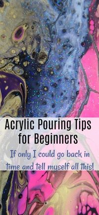 Acrylic pouring tips and tutorials for beginners, how to get started with acrylic pouring.  What I would tell myself if I could go back in time and start again!