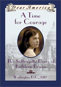 "A Time For Courage: The Suffragette Diary of Kathleen Bowen, Washington D.C., 1917" by Kathryn Lasky - As the fight for women's suffrage heats up, Kathleen"Kat" Bowen gets to participate as her mother and her sister, and many others close to her organize and act to win the right to vote.