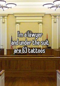 I'm going to be a lawyer one day, I won't have 63 tattoos but I'll have some :)