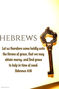 Let us therefore come boldly unto the throne of grace, that we may obtain mercy, and find grace to help in time of need.