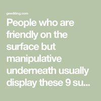 People who are friendly on the surface but manipulative underneath usually display these 9 subtle warning signs