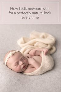 Find out how to edit newborn skin for a perfectly natural look every time. From purple feet to splotchy skin, we've got a fix for all of it. #newborn #editing #skin #photography #photographer #Photoshop