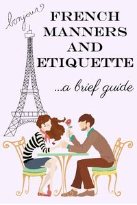 French Manners and Etiquette ~ A Brief Guide - Life with Dee