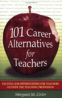 101 Career Alternatives for Teachers: Exciting Job Opportunities for Teachers Outside the Teaching Profession:Amazon:Books