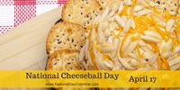 NATIONAL CHEESEBALL DAY April 17 recognizes the food holiday National Cheeseball Day.  There are two ways a cheeseball can be served: A cheese spread in the shape of a ball served with crackers, mo…