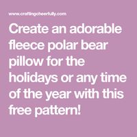 Create an adorable fleece polar bear pillow for the holidays or any time of the year with this free pattern!