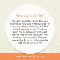 Awesome Life Tips by Stephenie Zamora›› Wouldn't You Rather Know That You Showed Up Fully, Said What Was True For You...