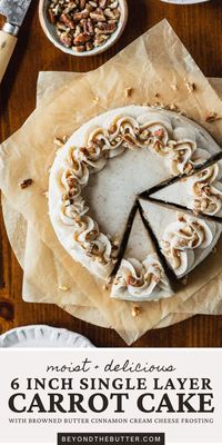 This 6 inch Single Layer Carrot Cake is super moist and fluffy with flavors of cinnamon and chopped walnuts (or pecans) in each bite. Pair it with this browned butter cinnamon cream cheese frosting and you have yourself a delicious treat! Recipe on BeyondtheButter.com | #carrotcake #cake #singlelayercake #carrots #smallbatchrecipes