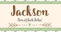 The name Jackson means Son Of Jack/John and is of English origin. Jackson is a name that's been used by parents who are considering baby names for boys. Find out more about the name Jackson at BabyNames.com.