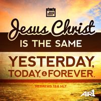 Jesus Christ is the same yesterday, today and forever...More at http://ibibleverses.com