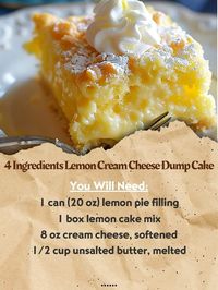 "4 Ingredients Lemon Cream Cheese Dump Cake Ingredients: 1 box lemon cake mix 1 can (20 oz) lemon pie filling 8 oz cream cheese, softened 1/2 cup unsalted butter, melted Directions: Preheat and Prep: Preheat the oven to 350°F (175°C). Grease a 9x13-inch baking dish. Dump the Cake Mix: Pour the lemon cake mix into the prepared baking dish, spreading it evenly. Add Lemon Pie Filling: Spoon the lemon pie filling over the cake mix, ensuring even distribution. Cream Cheese Layer: In a mixing bowl, beat the softened cream cheese until smooth. Drop spoonfuls of cream cheese over the lemon pie filling layer. Melted Butter Finish: Drizzle the melted butter over the top of the cake evenly. Bake to Perfection: Bake in the preheated oven for 40-45 minutes or until the edges are golden and a toothpick