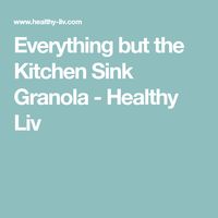 Everything but the Kitchen Sink Granola - Healthy Liv