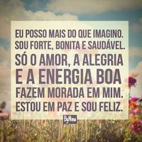 Tenha fé em você e acredite no poder dos teus pensamentos! Mantra para repetir todos os dias: Eu posso mais do que imagino, Sou forte, bonita e saudável. Só o amor, a alegria e a energia boa fazem morada em mim. Estou em paz e sou...