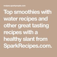 Top smoothies with water recipes and other great tasting recipes with a healthy slant from SparkRecipes.com.