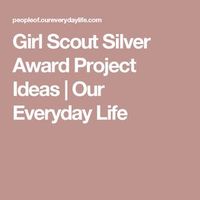 Girl Scout Silver Award Project Ideas | Our Everyday Life