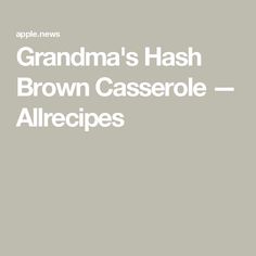 grandma's hash brown casserole - allrecipes by apple news