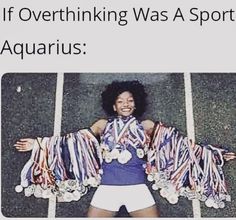 an image of a woman with her arms spread out in front of the caption that reads, if overthinking was a sport aquarius