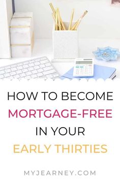 a desk with a calculator, keyboard and pencils on it that says how to become a mortgage - free in your early thirties