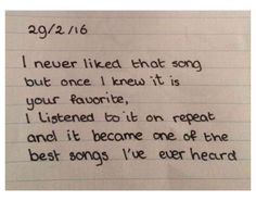 a piece of paper with writing on it that says i never liked that song but once i knew it is your favorite