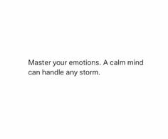 a white background with the words, master your emotions a calm mind can handle any storm