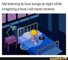 the simpsons character is sitting in bed with his head turned to look like he's listening to love songs at night while nagging a love i will never receive