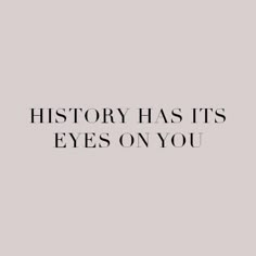 the words history has its eyes on you