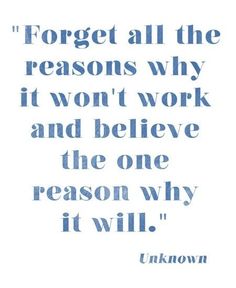 a quote that reads forget all the reasons why it won't work and believe the one reason why it will