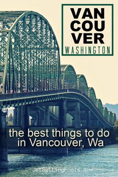 the best things to do in vancouver, wa with an image of a bridge over water